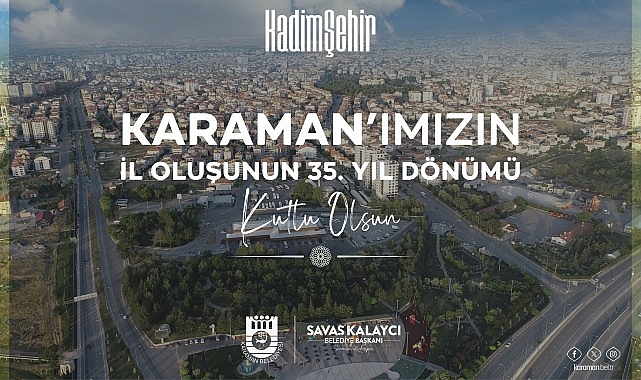 Karaman Belediye Başkanı Savaş Kalaycı, Karaman’ın vilayet oluşunun 35. yıldönümü hasebiyle bir kutlama bildirisi yayınladı
